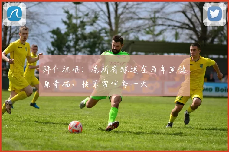 拜仁祝福：愿所有球迷在马年里健康幸福，快乐常伴每一天