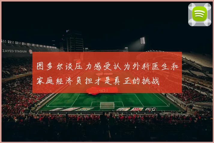图多尔谈压力感受认为外科医生和家庭经济负担才是真正的挑战
